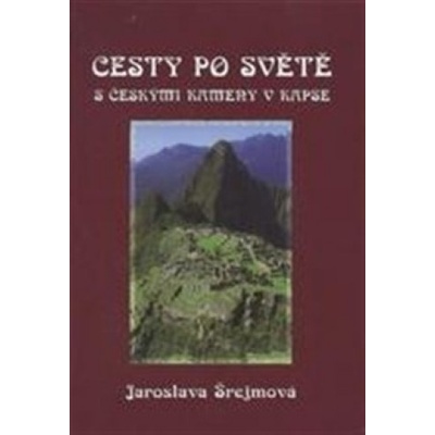 Cesty po světe s českými kameny v kapse - Jaroslava Šrejmová