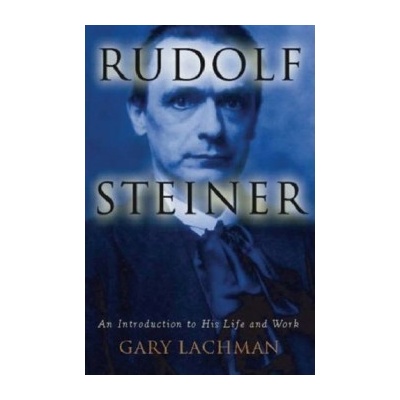 Rudolf Steiner: An Introduction to His Life a- Gary Lachman