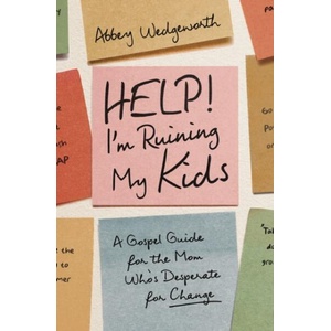 Help! I'm Ruining My Kids | Abbey Wedgeworth (ISBN: 9780310370253)