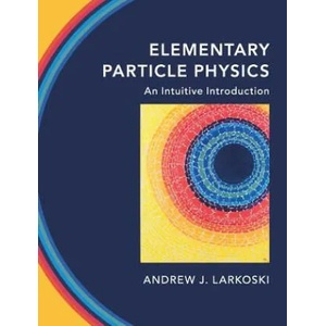 Elementary Particle Physics | Larkoski, Andrew J. (ISBN: 9781108496988)