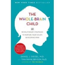 The Whole-Brain Child: 12 Revolutionary Strategies to Nurture Your Child\'s Developing Mind
