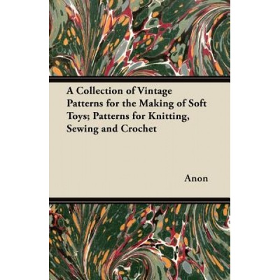 Collection of Vintage Patterns for the Making of Soft Toys; Patterns for Knitting, Sewing and Crochet – Hledejceny.cz