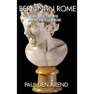 Bernini in Rome: Gian Lorenzo Bernini and the Baroque in Rome | Paul Den Arend (ISBN: 9781514708712)
