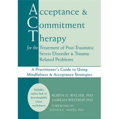 Acceptance & Commitment Therapy for the Treatment of Post-Traumatic Stress Disorder and Trauma-Related Problems - Steven C. Hayes, Robyn D. Walser, Darrah, PhD Westrup