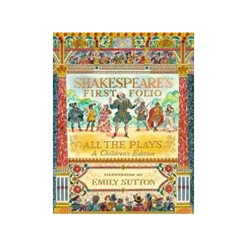 Shakespeare's First Folio: All The Plays - William Shakespeare, Emily Sutton