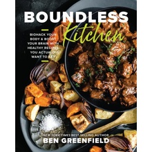 Boundless Kitchen: Biohack Your Body & Boost Your Brain with Healthy Recipes You Actually Want to Eat Greenfield Ben