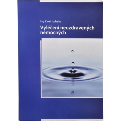 Vyléčení neuzdravených nemocných - Karel Juchelka