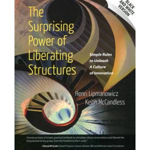 The Surprising Power of Liberating Structures: Simple Rules to Unleash A Culture of Innovation (Black and White Version) | Henri Lipmanowicz, Keith McCandless (ISBN: 9780615975306)