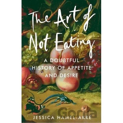 The Art of Not Eating - Jessica Hamel-Akre, Atlantic Books