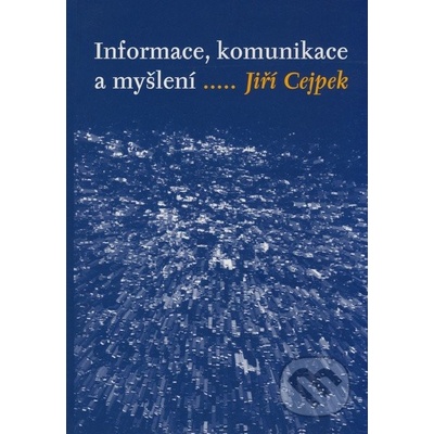 Informace, komunikace a myšlení - Jiří Cejpek