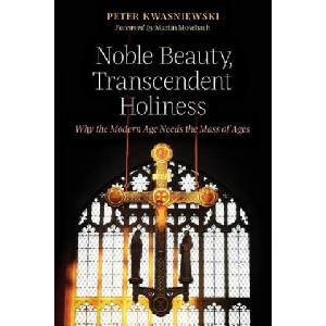 Noble Beauty, Transcendent Holiness | Peter Kwasniewski (ISBN: 9781621382843)