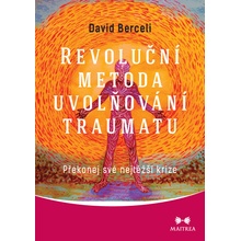Revoluční metoda uvolňování traumatu. Překonej své nejtěžší krize - David Berceli