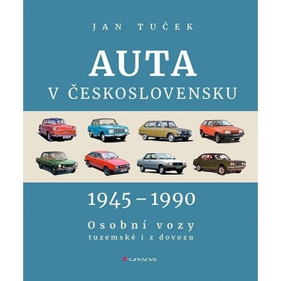 Auta v Československu 1945-1990 Osobní vozy tuzemské i z dovozu GRADA Publishing, a. s.