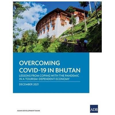 Overcoming Covid-19 in Bhutan: Lessons from Coping with the Pandemic in a Tourism-Dependent Economy Asian Development Bank