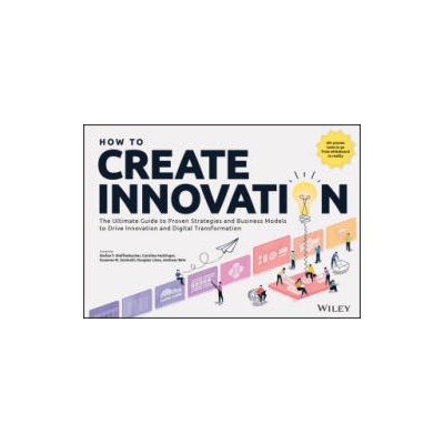 How to Create Innovation: The Ultimate Guide to Pr oven Strategies and Business Models to Drive Innov ation and Digital Transformation | Dieffenbacher, Stefan F. , Hüttinger, Caroline, Zaninelli, Susanne M. , Lines, Douglas, Rein, Andreas