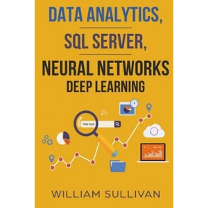 Data Analytics, SQL Server, Neural Networks Deep Learning (ISBN: 9781984927026)