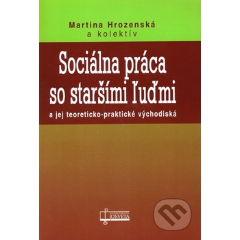 Sociálna práca so staršími ľuďmi - Martina Hrozenská a kol.