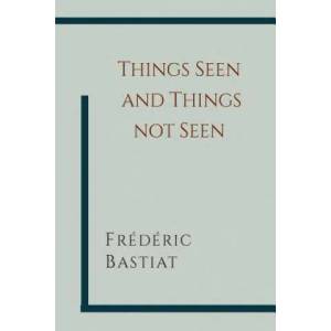 Things Seen and Things Not Seen | Frederic Bastiat (ISBN: 9781614276555)