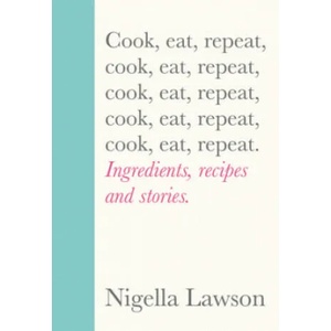 Cook, Eat, Repeat | Nigella Lawson (ISBN: 9781784743666)