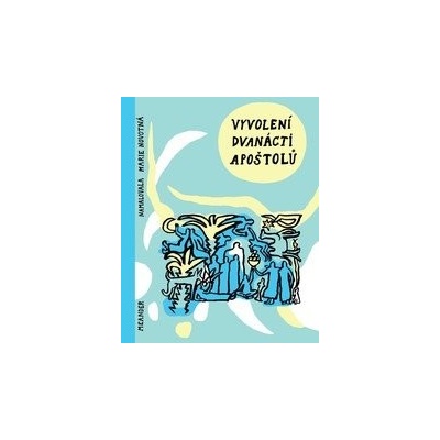 Vyvolení dvanácti apoštolů - Ivana Pecháčková, Marie Novotná ilustrátor