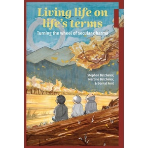 Living Life on Life's Terms | Stephen Batchelor, Martine Batchelor, Bernat Font (2026)