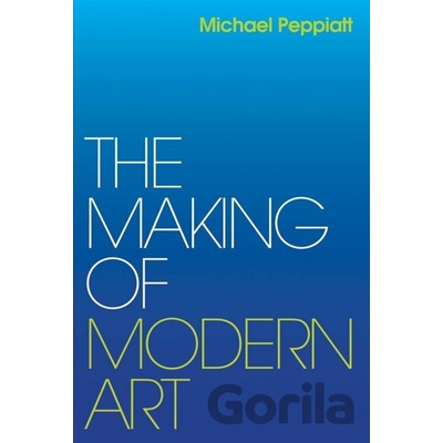 Making of Modern Art - Michael Peppiatt
