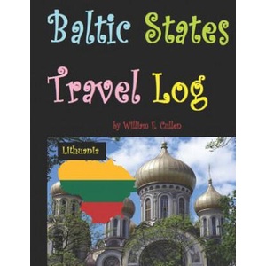 Baltic States Travel Log: Come See Estonia and Tallinn, Latvia and Riga, and Lithuania and Vilnius. Proud Independent Nations. | William E Cullen (ISBN: 9781728981987)