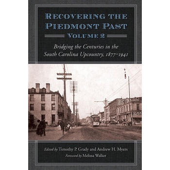 Recovering the Piedmont Past: Bridging the Centuries in the South Carolina Upcountry, 1877-1941 Grady Timothy P.Pevná vazba