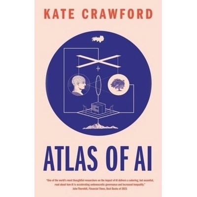Atlas of AI, Power, Politics, and the Planetary Costs of Artificial Intelligence Yale University Press