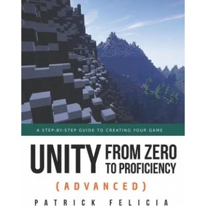 Unity from Zero to Proficiency (Advanced): A step-by-step guide to creating your first FPS in C# with Unity. [Third Edition] | Patrick Felicia (ISBN: 9781698266411)