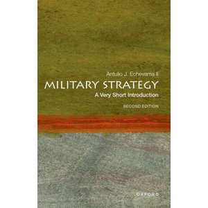 Military Strategy: A Very Short Introduction Second Edition (Paperback) | Echevarria II, Antulio J. (Professor of Strategy and General Douglas MacArthur Chair of Research, Professor of Strategy and General Douglas MacArthur Chair of Research, US Army War 