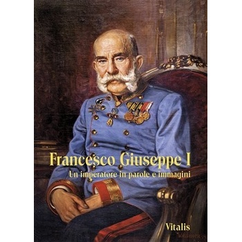 Francesco Giuseppe I - Un imperatore in parole e immagini, 2. vydání - Juliana Weitlaner