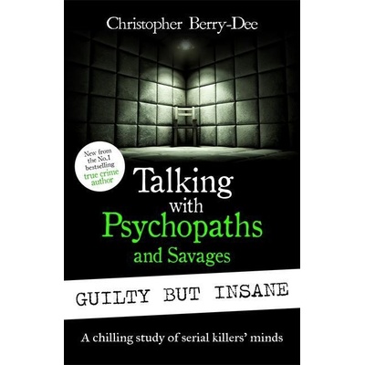 Talking with Psychopaths and Savages Guilty but Insane - Christopher Berry-Dee