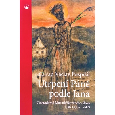 Utrpení Páně podle Jana - Životodárná Moc ukřižovaného Slova Jan 18,1-19,42 - Ctirad Václav Pospíšil