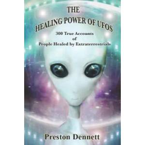 The Healing Power of UFOs: 300 True Accounts of People Healed by Extraterrestrials | Preston Dennett (ISBN: 9781792986208)