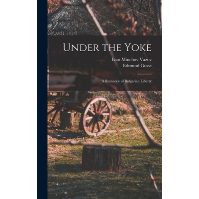 Under the Yoke; A Romance of Bulgarian Liberty | Ivan Minchov Vazov