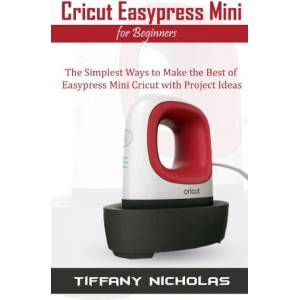 Cricut Easypress Mini for Beginners (ISBN: 9798674543237)