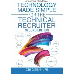 Technology Made Simple for the Technical Recruiter, Second Edition | OBI OGBANUFE (ISBN: 9781532064999)