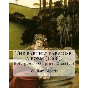 The earthly paradise, a poem. By: William Morris: Epic poem (Original Classics) | William Morris (2017)