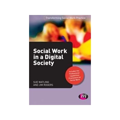 Social Work in a Digital Society Sue Watling, Jim Rogers