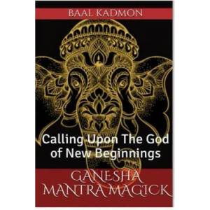 Ganesha Mantra Magick: Calling Upon The God of New Beginnings | Baal Kadmon (ISBN: 9781541181717)