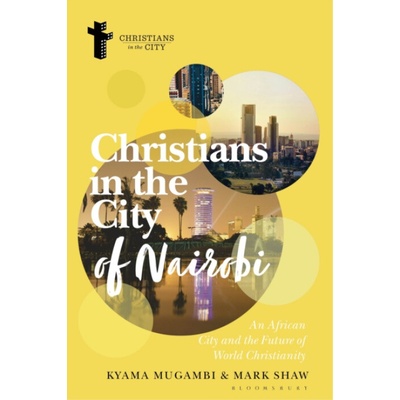 Christians in the City of Nairobi - Mugambi, Kyama (Africa International University, Kenya) a Shaw, Mark (Africa International University, Kenya)