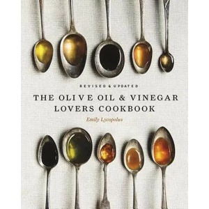 The Olive Oil and Vinegar Lover's Cookbook: Revised and Updated Edition | Emily Lycopolus (ISBN: 9781771513029)