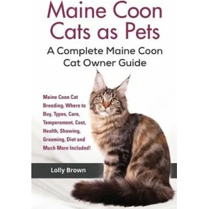 Maine Coon Cats as Pets: Maine Coon Cat Breeding, Where to Buy, Types, Care, Temperament, Cost, Health, Showing, Grooming, Diet and Much More I | Lolly Brown (ISBN: 9781941070703)