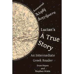 Lucian's A True Story: An Intermediate Greek Reader: Greek Text with Running Vocabulary and Commentary | Stephen Nimis, Edgar Evan Hayes (ISBN: 9780983222804)