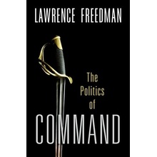 Command: The Politics of Military Operations from Korea to Ukraine Freedman Lawrence