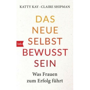 Das neue Selbstbewusstsein | Katty Kay, Claire Shipman, Liselotte Prugger (2018)
