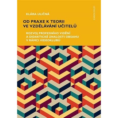 Od praxe k teorii ve vzdělávání učitelů - Rozvoj profesního vidění a didaktické znalosti obsahu v rá - Uličná Klára