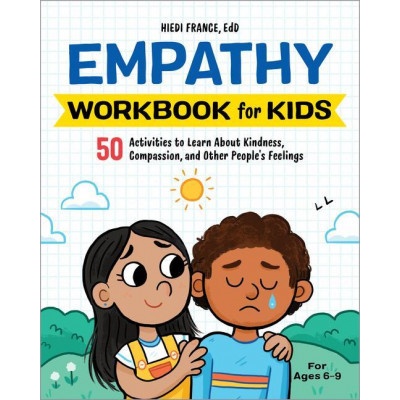 The Empathy Workbook for Kids: 50 Activities to Learn about Kindness, Compassion, and Other People's Feelings