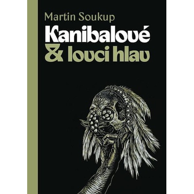 Kanibalové & lovci hlav - Papuánci představ a skutečností - Soukup Martin